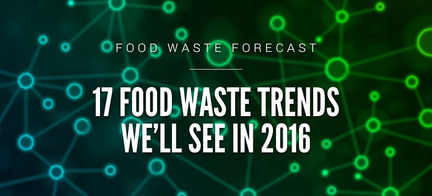 Food Waste Forecast: 17 Food Waste Trends We’ll See in 2016