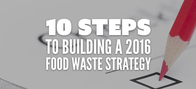 10 Steps to Building a 2016 Food Waste Strategy